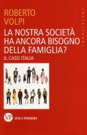 La nostra società ha ancora bisogno della famiglia? Il caso Italia di Roberto Volpi edito da Vita e Pensiero