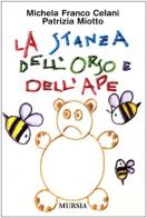 La stanza dell'orso e dell'ape di Michela Franco Celani, Patrizia Miotto edito da Ugo Mursia Editore