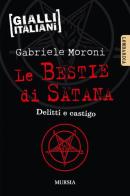 Le bestie di Satana. Delitti e castigo di Gabriele Moroni edito da Ugo Mursia Editore