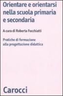 Orientare e orientarsi nella scuola primaria e secondaria. Pratiche di formazione alla progettazione didattica edito da Carocci