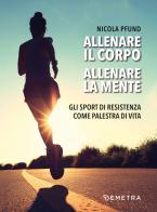 Allenare il corpo, allenare la mente. Gli sport di resistenza come palestra di vita di Nicola Pfund edito da Demetra