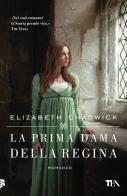 La prima dama della regina di Elizabeth Chadwick edito da TEA