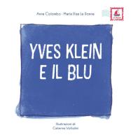 Yves Klein e il blu. Ediz. illustrata di Anna Colombo, Maria Elisa Le Donne edito da Itaca (Castel Bolognese)