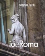 Io e Roma. Ediz. illustrata di Sabrina Ferilli, Alessandra Mammì edito da Contrasto