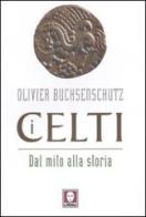 I celti. Dal mito alla storia di Olivier Buchsenschutz edito da Lindau