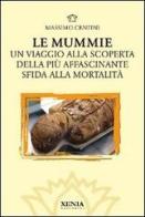 Le mummie. Un viaggio alla scoperta della più affascinante sfida alla mortalità di Massimo Centini edito da Xenia