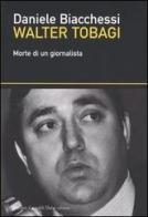 Walter Tobagi. Morte di un giornalista di Daniele Biacchessi edito da Dalai Editore