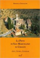 La pieve di San Marcellino in Chianti. Arte, storia, itinerari di Donatella Tognaccini edito da Betti Editrice