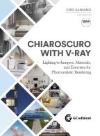 Chiaroscuto with V-Ray. Lighting techniques, materials, and exercises for photorealistic rendering di Ciro Sannino edito da GC Edizioni