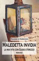 Maledetta invidia. La mia vita con Guido d'Arezzo di Nanni D'Arezzo edito da ilmiolibro self publishing