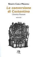 La conversione di Costantino. Chronica Pisonum di Renato Carlo Miradoli edito da La Vita Felice