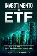 Investimento in ETF. Con la strategia ETF, puoi generare un reddito passivo e andare in pensione presto di Roberto Mantelli edito da Youcanprint