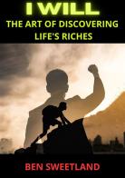 I will. The art of discovering life's riches di Ben Sweetland edito da StreetLib