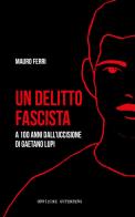 Un delitto fascista. A 100 anni dall'uccisione di Gaetano Lupi di Mauro Ferri edito da Officine Gutenberg
