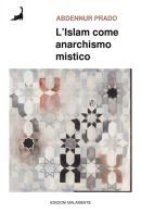 L'Islam come anarchismo mistico di Abdennur Prado edito da Edizioni Malamente