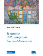 Il canone della longevità. Aver cura dell'età avanzata di Renzo Rozzini edito da Scholé