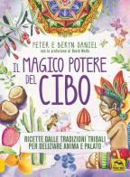 Il magico potere del cibo. Ricette dalle tradizioni tribali per deliziare anima e palato di Peter Daniel, Beryn Daniel edito da Macro Edizioni