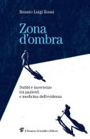 Zona d'ombra. Dubbi e incertezze tra pazienti e medicina dell'evidenza di Renato Luigi Rossi edito da Il Pensiero Scientifico