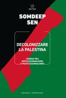 Decolonizzare la Palestina. Hamas tra anticolonialismo e postcolonialismo di Somdeep Sen edito da Meltemi