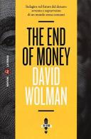 The end of money. Indagine sul futuro del denaro: avvento e sopravvento di un mondo senza contanti di David Wolman edito da Laterza