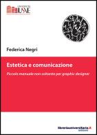 Estetica e comunicazione. Piccolo manuale non soltanto per graphic designer di Federica Negri edito da libreriauniversitaria.it