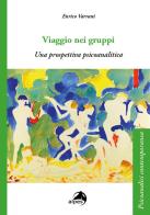 Viaggio nei gruppi. Una prospettiva psicoanalitica di Enrico Varrani edito da Alpes Italia