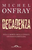 Decadenza. Vita e morte della civiltà giudaico-cristiana di Michel Onfray edito da Ponte alle Grazie