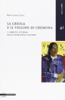 La creola e il violino di Cremona. I libretti d'opera della Marchesa Colombi di M. Grazia Cossu edito da Il Poligrafo