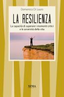 La resilienza. La capacità di superare i momenti critici e le avversità della vita di Domenico Di Lauro edito da Xenia