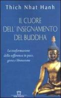 Il cuore dell'insegnamento del Buddha. La trasformazione della sofferenza in pace, gioia e liberazione di Thich Nhat Hanh edito da Neri Pozza