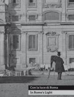 Con la luce di Roma-In Rome's light. Fotografie dal 1840 al 1870 nella Collezione Marco Antonetto. Catalogo della mostra (Ligornetto, 22 novembre 2015-10 aprile 2016 edito da 5 Continents Editions