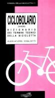 Ciclobolario. Ovvero dizionario dei termini tecnici della bicicletta di Alessandra Vogliotti edito da Ediciclo