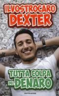 Tutta colpa del denaro di Il vostro caro Dexter edito da Mondadori Electa