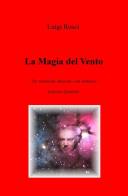 La magia del vento. Tre commedie musicali e un romanzo di Luigi Rosci edito da ilmiolibro self publishing