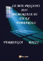 Le mie prigioni 2015. Memoriale di un ex tombarolo di Rocco Verrengia edito da Youcanprint
