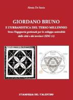 Giordano Bruno e l'urbanistica del Terzo Millennio. Verso l'Ingegneria gestionale per lo sviluppo sostenibile delle città e dei territori (SDG 11) di Alessia De Santis edito da Stamperia del Valentino