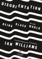 Disorientation. Being black in the world di Ian Williams edito da Europa Editions