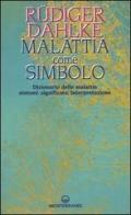 Malattia come simbolo. Dizionario delle malattie. Sintomi, significato, interpretazione di Rüdiger Dahlke edito da Edizioni Mediterranee