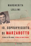 Io, sopravvissuto di Marzabotto. Storia di un uomo, storia di una strage di Margherita Lollini edito da Longanesi