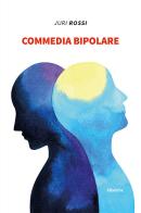 Commedia bipolare di Juri Rossi edito da Gruppo Albatros Il Filo