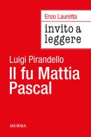 Invito a leggere «Il fu Mattia Pascal» di Luigi Pirandello di Enzo Lauretta edito da Ugo Mursia Editore