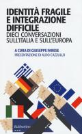 Identità fragile e integrazione difficile. Dieci conversazioni sull'Italia e sull'Europa edito da Rubbettino