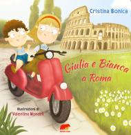 Giulia e Bianca a Roma di Cristina Bonica edito da Bertoni