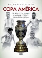 Copa América. Un secolo di storia, campioni e fútbol in America Latina di Francesco Gallo edito da Ultra