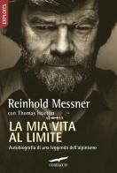 La mia vita al limite. Conversazioni autobiografiche con Thomas Hüetlin di Reinhold Messner, Thomas Hüetlin edito da Corbaccio