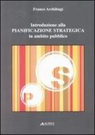 Introduzione alla pianificazione strategica in ambito pubblico di Franco Archibugi edito da Alinea