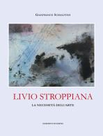 Livio Stroppiana. La necessità dell'arte di Gianfranco Schialvino edito da GS Editrice