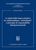 La tutela della fauna selvatica tra ambientalismo, «animalismo» e principio di responsabilità intergenerazionale di Giovanni Botto edito da Giappichelli