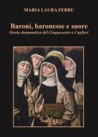 Baroni, baronesse e suore. Storia drammatica del Cinquecento a Cagliari di Maria Laura Ferru edito da Youcanprint