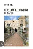 Le regine dei Borboni di Napoli di Antonio Iulia edito da la Bussola